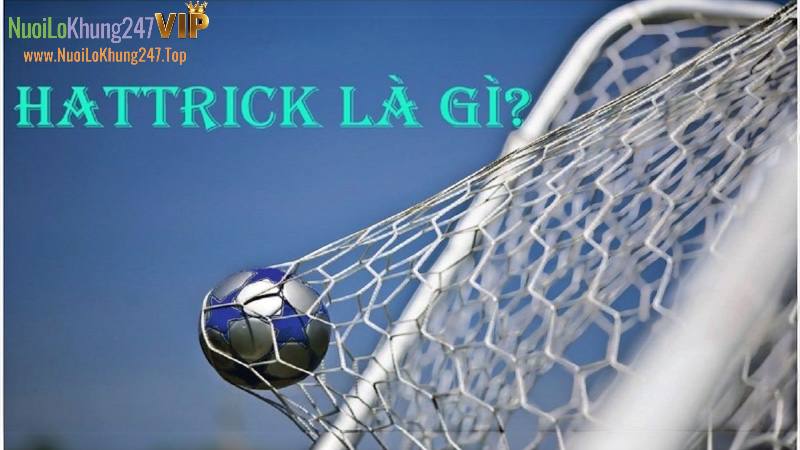 Hat-trick là gì? Tìm hiểu ý nghĩa và những cú Hat-trick vĩ đại nhất lịch sử bóng đá