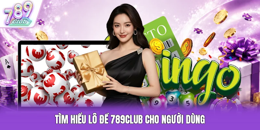 789Club – Tìm Hiểu Lô Đề Trực Tuyến Và Những Điều Người Dùng Cần Biết
