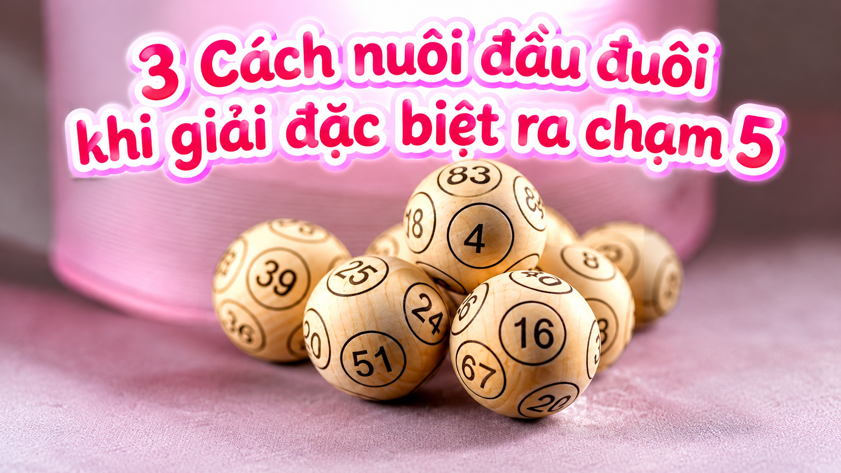 3 Cách nuôi đầu đuôi khi giải đặc biệt ra chạm 5 hiệu quả nhất