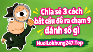 Chia sẻ 3 cách bắt cầu đề ra chạm 9 đánh số gì cho hôm sau chuyên sâu